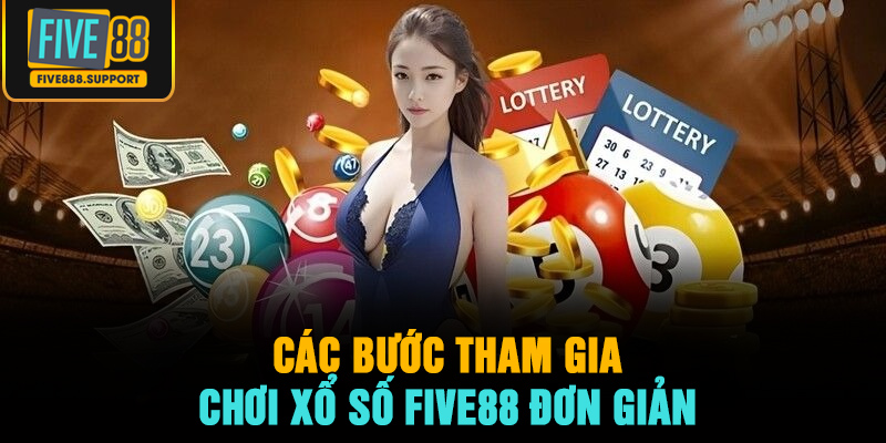 Các bước tham gia chơi xổ số FIVE88 đơn giản