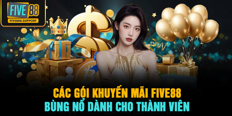 Các Gói Khuyến Mãi FIVE88 Bùng Nổ Dành Cho Thành Viên