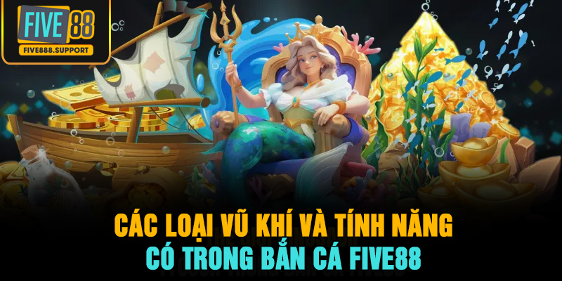 Các loại vũ khí và tính năng có trong bắn cá FIVE88