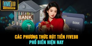 Các Phương Thức Rút Tiền FIVE88 Phổ Biến Hiện Nay