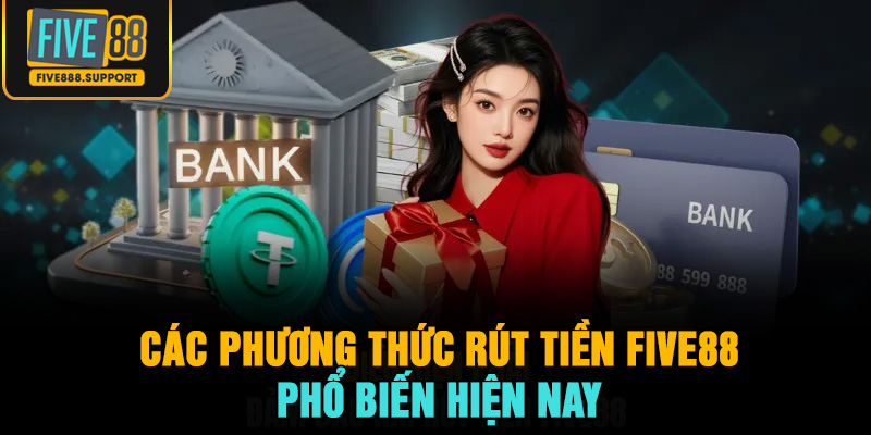 Các Phương Thức Rút Tiền FIVE88 Phổ Biến Hiện Nay