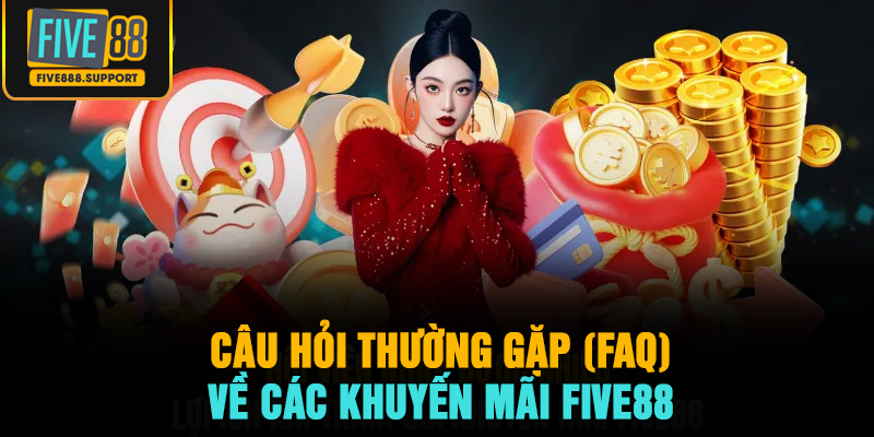 Câu Hỏi Thường Gặp (FAQ) Về Các Khuyến Mãi FIVE88