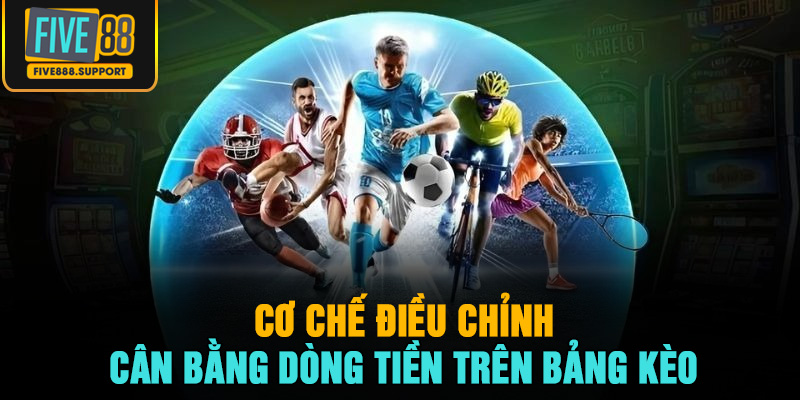 Cơ chế điều chỉnh và cân bằng dòng tiền trên bảng kèo