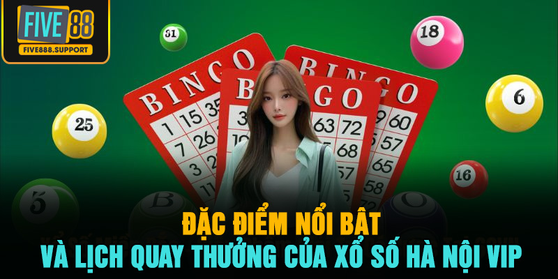 Đặc điểm nổi bật và lịch quay thưởng của xổ số Hà Nội VIP