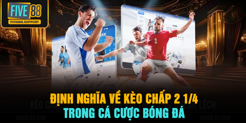Định nghĩa về kèo chấp 2 1/4 trong cá cược bóng đá