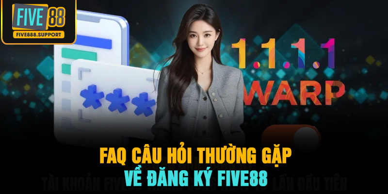 FAQ câu hỏi thường gặp về đăng ký FIVE88