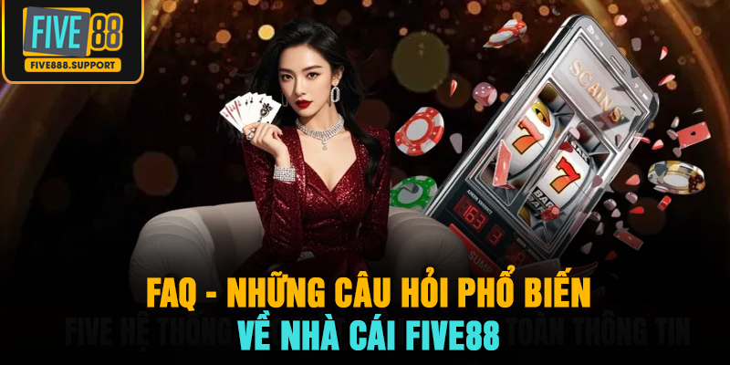 FAQ - Những câu hỏi phổ biến về Five88