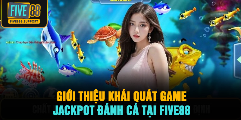Giới thiệu khái quát game Jackpot đánh cá tại FIVE88