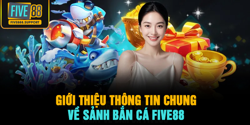 Giới thiệu những thông tin chung về sảnh bắn cá FIVE88