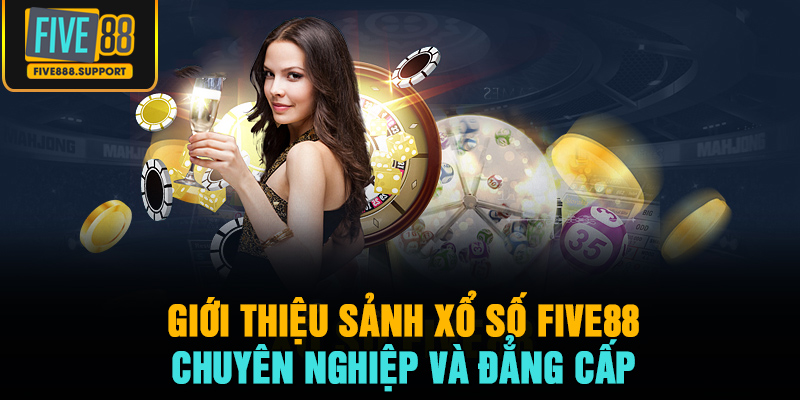 Giới thiệu sảnh xổ số FIVE88 chuyên nghiệp