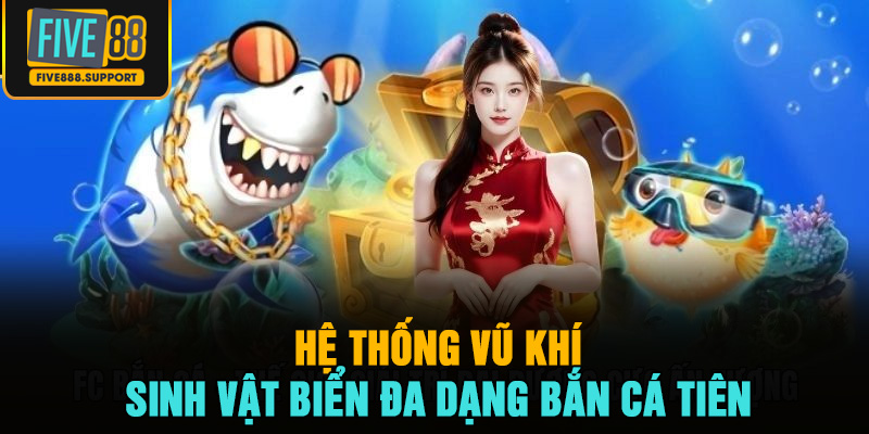 Hệ thống vũ khí, sinh vật biển đa dạng Bắn cá tiên