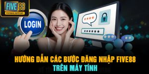 Hướng Dẫn Các Bước Đăng Nhập FIVE88 Trên Máy Tính