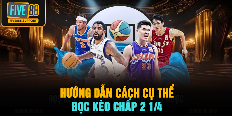 Hướng dẫn cách cụ thể để đọc kèo chấp 2 1/4
