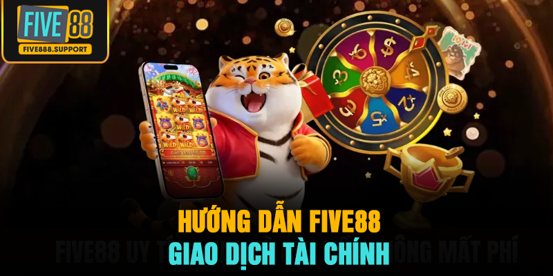 Hướng dẫn FIVE88 giao dịch tài chính