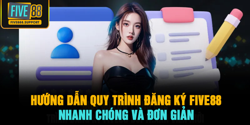 Hướng dẫn quy trình đăng ký FIVE88 nhanh chóng, đơn giản