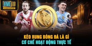 Kèo rung bóng đá là gì và cơ chế hoạt động thực tế