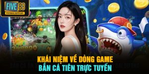 Khái niệm về dòng game bắn cá tiên trực tuyến