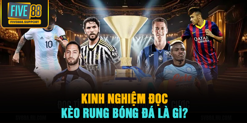 Kinh nghiệm đọc kèo rung bóng đá là gì?
