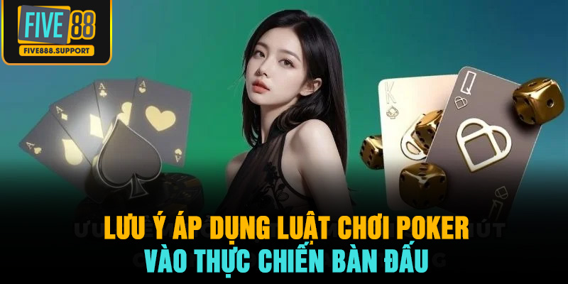 Lưu ý áp dụng luật chơi poker vào thực chiến bàn đấu
