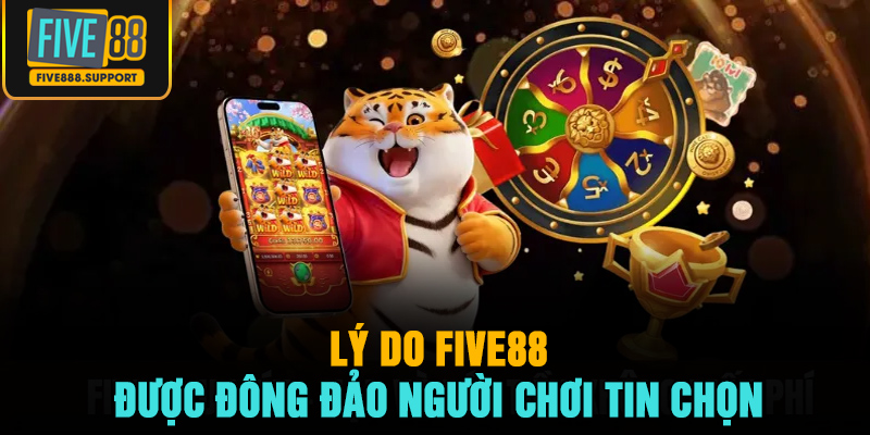 Lý do Five88 được đông đảo người chơi tin chọn