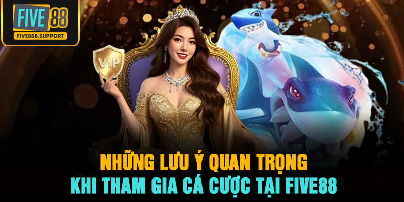 Những lưu ý quan trọng khi tham gia cá cược tại Five88