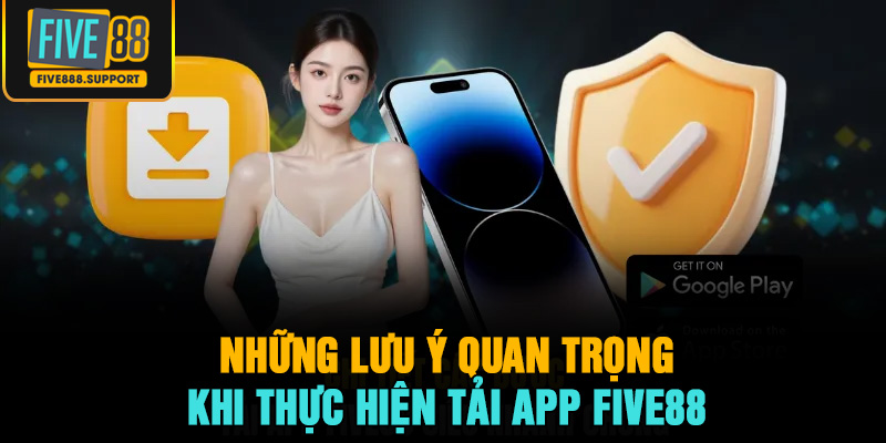 Những Lưu Ý Quan Trọng Khi Thực Hiện Tải App FIVE88