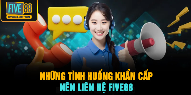 Những tình huống khẩn cấp nên liên hệ FIVE88 