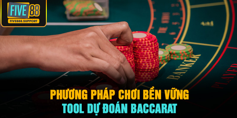 Phương pháp chơi bền vững không cần tool dự đoán Baccarat
