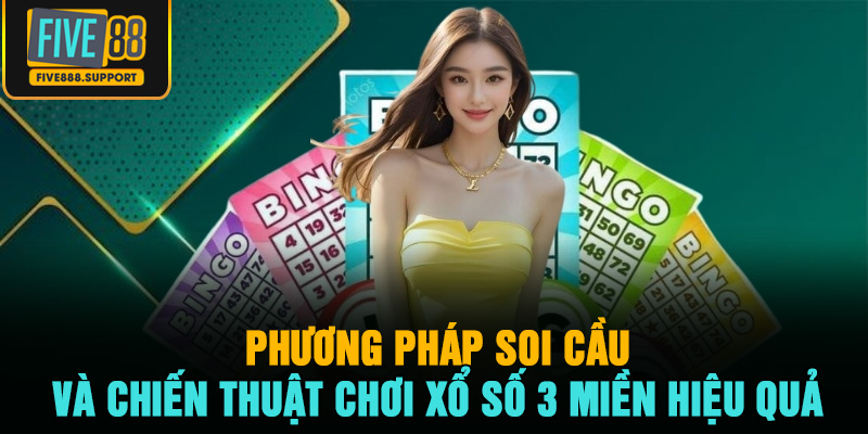 Phương pháp soi cầu và chiến thuật chơi xổ số 3 miền hiệu quả
