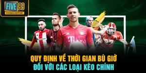 Quy định về thời gian bù giờ đối với các loại kèo chính