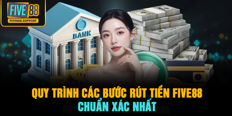 Quy Trình Các Bước Rút Tiền FIVE88 Chuẩn Xác Nhất