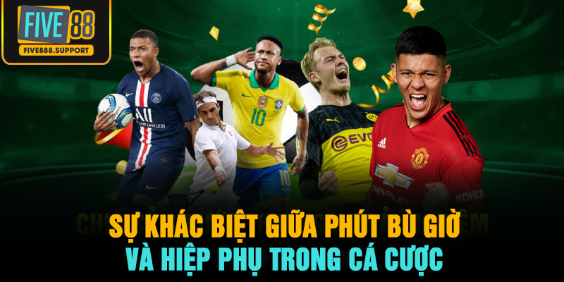 Sự khác biệt giữa phút bù giờ và hiệp phụ trong cá cược