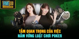 Tầm quan trọng của việc nắm vững luật chơi poker