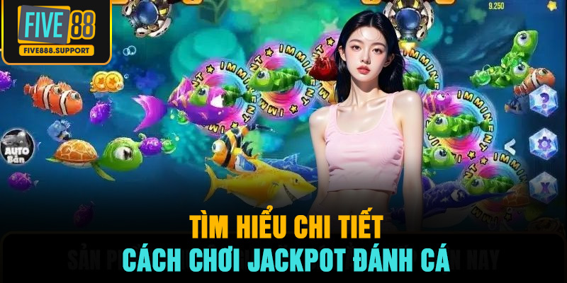 Tìm hiểu chi tiết về cách chơi Jackpot đánh cá