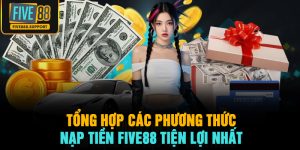 Tổng Hợp Các Phương Thức Nạp Tiền FIVE88 Tiện Lợi Nhất