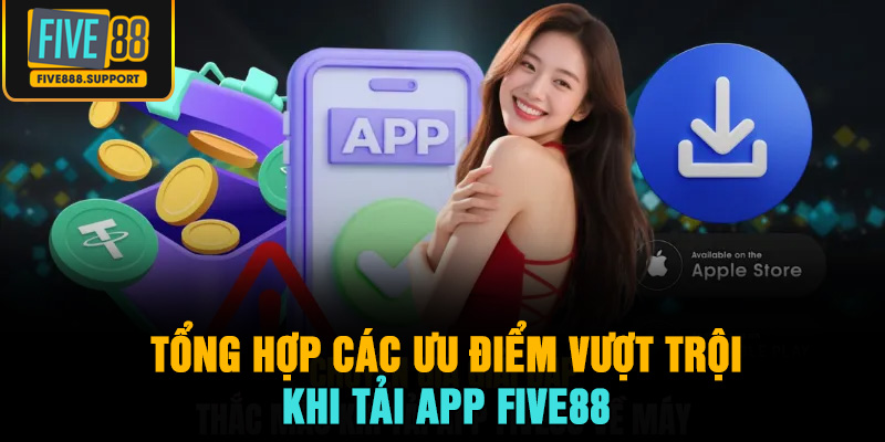 Tổng Hợp Các Ưu Điểm Vượt Trội Khi Tải App FIVE88