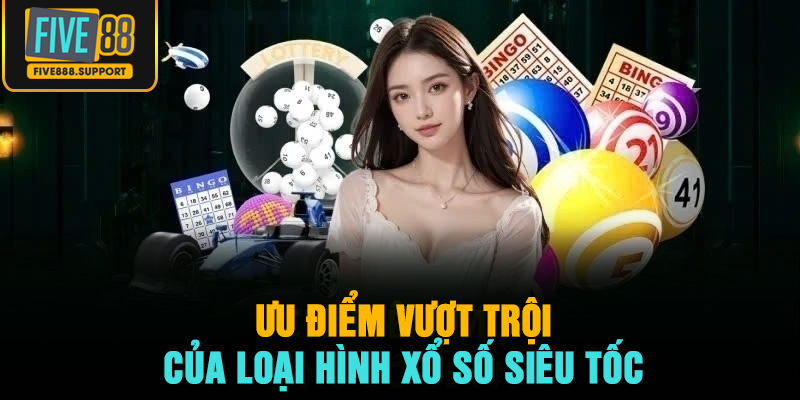 Ưu điểm vượt trội của loại hình xổ số siêu tốc