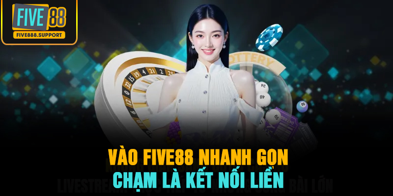 Vào FIVE88 nhanh gọn, chạm là kết nối liền