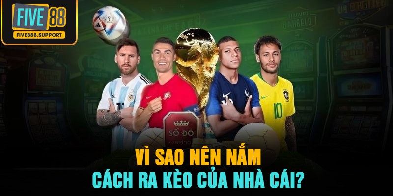 Vì sao nên nắm cách ra kèo của nhà cái?