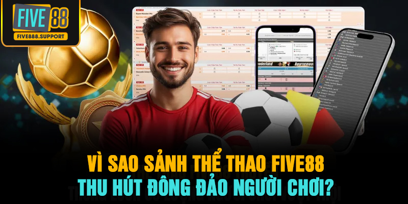 Vì sao sảnh thể thao FIVE88 thu hút đông đảo người chơi?
